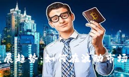 虚拟币的未来发展趋势：如何在波动市场中寻找静态价值