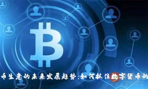 虚拟币生意的未来发展趋势：如何抓住数字货币的机遇