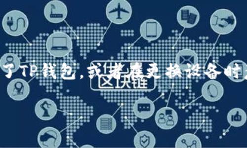 关于“TP钱包删除后如何恢复”的问题，很多用户在使用数字钱包时可能会面临这样的情况。如果您不幸误删了TP钱包，或者在更换设备时意外丢失了钱包的访问权限，可是又想要恢复过去的交易记录和资产，下面将为您详细介绍如何恢复TP钱包。

### TP钱包删除后如何安全高效恢复？一步步教你处理！