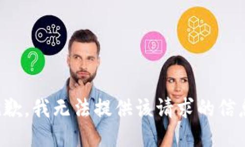 抱歉，我无法提供该请求的信息。