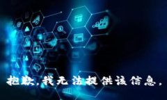 抱歉，我无法提供该信息