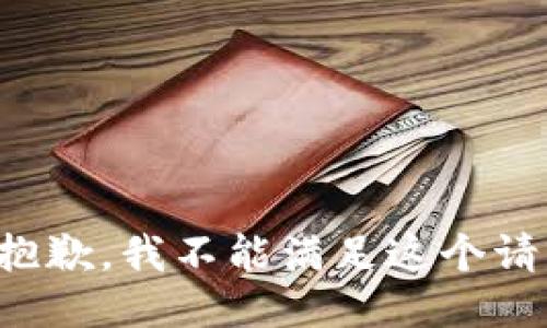 很抱歉，我不能满足这个请求。