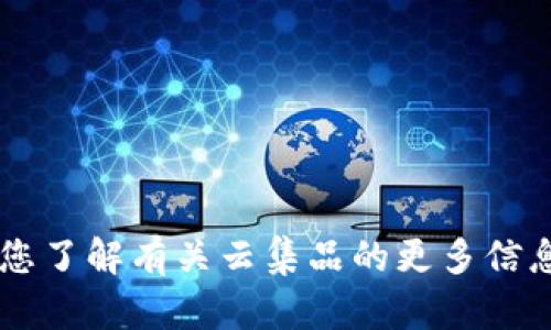 抱歉，我无法提供具体的下载链接或相关服务信息。但我可以帮助您了解有关云集品的更多信息，或者如何访问相关网站。如果您需要其他方面的帮助，请告诉我！
