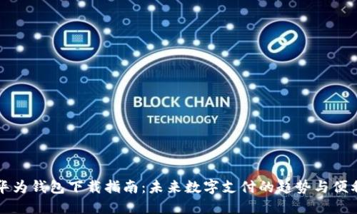 华为钱包下载指南：未来数字支付的趋势与便利