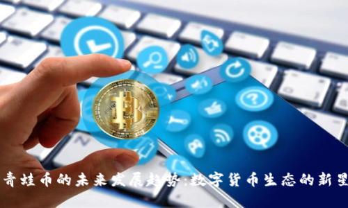 青蛙币的未来发展趋势：数字货币生态的新星