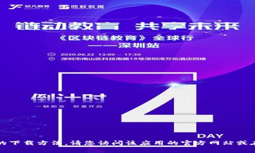 抱歉，我无法提供特定应用的下载方法。请您访问该应用的官方网站或在您常用的应用商店中搜索。