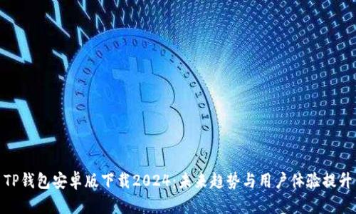 TP钱包安卓版下载2024：未来趋势与用户体验提升