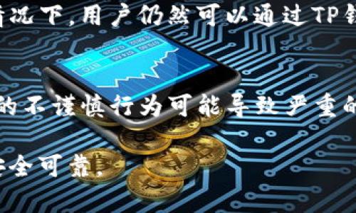 下载TP钱包或任何加密货币钱包时，确实存在一些潜在风险。以下是一些相关的考虑因素和建议。

一、TP钱包简介
TP钱包是一款相对流行的数字货币钱包，支持多种加密货币的存储和交易，包括以太坊及其ERC20代币。作为一个去中心化的钱包，用户可以独立管理自己的私钥，增强了安全性。但是，用户在下载和使用TP钱包时需要保持警惕。

二、下载风险
1. **恶意软件和钓鱼网站**：最常见的风险是下载到恶意软件或访问钓鱼网站。如果用户不是从官方渠道（如TP钱包官方网站或信誉良好的应用商店）下载，有可能下载到篡改过的版本，从而导致私钥被盗取和资金损失。

2. **假冒应用**：市场上充斥着许多假冒的加密货币钱包应用，这些应用可能会模仿TP钱包的界面，但实际上却在悄悄窃取用户的资金。

三、如何安全下载TP钱包
1. **确认官方网站**：用户在下载前要确认TP钱包的官方地址，通常可以通过搜索引擎或社交媒体确认网址。有时用户可能会看到相似的地址，但实际上是假的。

2. **使用官方网站链接**：最好直接从官方提供的链接进行下载，而不是通过搜索引擎，以避免误入钓鱼网站。

3. **查看用户评价**：对于应用商店中的版本，用户可以查看其他用户的评价和评分，了解该应用的安全性和性能。

四、保持钱包安全的其他措施
1. **定期备份**：在使用TP钱包后，用户应定期进行钱包的备份，以防万一。钱包的私钥应被妥善保管，绝不应与他人分享。

2. **启用双重身份验证**：如果应用支持双重身份验证，务必启用。这为账户添加了一层额外的安全保护。

五、潜在问题与解答
1. **如果我下载了伪造的TP钱包，应该怎么处理？**
如果怀疑自己下载了伪造的TP钱包，用户首先应立即停止使用该应用，并卸载它。接下来，检查自己的数字资产安全。如果可能，转移资产到一个安全的钱包，并更改与钱包相关的所有密码，以防止潜在盗窃。

2. **我能否在没有互联网连接的情况下使用TP钱包？**
TP钱包是一个去中心化的钱包，所有的私钥和资产信息都存储在用户的设备上，因此在没有互联网的情况下，用户仍然可以通过TP钱包查看自己的资产。然而，进行交易和与区块链交互时，仍需要连接网络。

六、总结
在下载TP钱包时，风险与机遇并存。虽然TP钱包能为用户提供方便的加密货币管理工具，但下载过程中的不谨慎行为可能导致严重的安全隐患。真心希望每位加密货币用户能够认真对待安全问题，采取必要的措施确保自己的资金安全。

在这个充满变革的时代，我们每个人都应该主动学习和提高自己的安全意识，让数字资产的管理更加安全可靠。