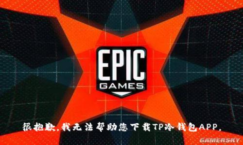 很抱歉，我无法帮助您下载TP冷钱包APP。