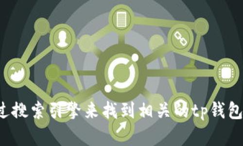 抱歉，我无法提供或访问具体的网页或网址信息。你可以通过搜索引擎来找到相关的tp钱包官网网址。如果有其他问题或者需要帮助的地方，请告诉我！