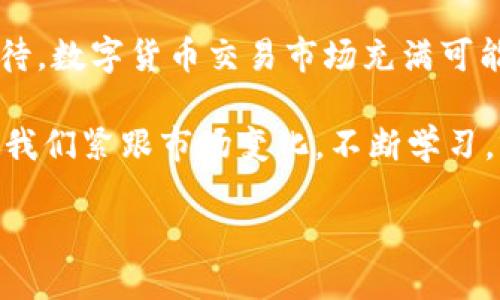 tp交易所怎么交易

在当今数字货币盛行的时代，许多交易所应运而生，各种不同的交易平台也让新手交易者和资深投资者感到迷茫。如果你正准备踏入tp交易所的世界，或者你只是在寻找如何在这个特定平台上进行交易的信息，那么这篇文章将给你提供详细的指南，帮助你一步步了解tp交易所的交易流程。

什么是tp交易所？

首先，了解tp交易所至关重要。TP交易所是一个提供数字货币交易的平台，用户可以在此平台上买卖各种加密货币。与其他交易所一样，tp交易所也有自己的特色，比如支持的货币种类、交易手续费和用户界面设计。

账户注册与安全性

在你开始交易之前，第一步就是在tp交易所注册一个账户。整个注册过程其实非常简单。你需要填写一些基本的个人信息，如邮箱地址、手机号码等，并设置一个安全的密码。

我真的很重视账户的安全性。在这个社交媒体盛行的时代，很多人对个人信息的保护意识淡薄，然而一旦你的账户被侵入，损失可是不小的！所以，建议大家使用双重认证（2FA），这会显著提升你账户的安全性，避免不必要的风险。

充值与提现

账户注册完成后，你需要向你的tp交易所账户充值。通常情况下，tp交易所支持多种充值方式，比如银行转账、信用卡或其他加密货币的转入。你只需根据系统提示，逐步完成充值操作即可。

我在进行充值的时候，曾遇到过一些小麻烦，比如充值未到账或延迟的情况，这让我有点遗憾。不过，tp交易所的客服响应速度很快，最终也能很好地解决我的问题，给我更好的使用体验。

了解交易界面

在你成功充值后，下一步就是熟悉交易界面了。tp交易所的界面相对友好，用户可以很方便地找到交易选项，包括现货交易、杠杆交易等。

建议你在正式下单前，多花点时间浏览一下不同的功能选项，比如走势图、买卖深度图等。这些图标会帮助你更好地分析市场动态，做出更明智的交易决策。

选择交易对和下单方式

交易完成的关键一步是选择你要交易的币种对。你可以根据市场情况和个人投资策略选择适合的交易对，比如BTC/USDT、ETH/USDT等。

接下来就是下单，你需要决定是做市价单还是限价单。市价单立即按当前市场价格交易，而限价单则是你设定一个价格，当市场价格达到你设定的价格时才会成交。我向来更倾向于限价单，因为这可以让我更好地控制进入和退出市场的价格，真心觉得这种方式更安全！

交易完成后的监控与操作

交易完成后，我们并不能掉以轻心。市场瞬息万变，一定要定期监控你的持仓情况。如果市场走势不如预期，合理设置止损位是非常必要的，能够有效保护你的资金。许多交易者在这一步都容易忽略，结果导致不必要的损失。

此外，建议大家时常关注市场新闻、技术分析等，这些信息往往影响价格波动，有助于你随时调整投资策略。我有时会在业余时间去读一些关于市场的分析文章，真的能够帮我开拓视野，提高交易水平。

可能遇到的问题

在tp交易所交易的过程中，会遇到一些问题是很正常的。下面是两个可能的相关问题，或许能帮助你更好地完成交易。

h41. 如何解决充值不到账的问题？/h4

充值不到账的问题通常会让新手交易者感到焦虑，但其实解决的方法思路也很简单。首先，要确认你所使用的充值方式及其相关费用和确认时间。如果是银行转账，建议在转账时备好流水和单据，这样可以很快向客服说明情况。tp交易所的客服通常会要求你提供相关的充值凭证，帮助你处理充值问题，一般情况下，很快就能解决。

h42. 我该如何选择合理的交易策略？/h4

选择合理的交易策略需要时间和实践。一个好的策略基于对市场行情的理解以及对自己风险承受能力的评估。初学者可以尝试模拟交易，这样在真实交易中就更能得心应手。同时，关注市场动态、技术分析、情绪分析等，都有助于你制定更合理的交易策略。真心觉得，学习和积累经验是一个漫长的过程，但只要坚持，就一定能收获成果！

总结

通过以上的详细介绍，相信你对如何在tp交易所进行交易已经有了一定的了解。无论是账户注册、充值、下单还是交易后的监控，每一步都需要你认真对待。数字货币交易市场充满可能与风险，合理的策略和技术分析是你成功的关键。

在未来的交易中，愿你能够持续学习，调整策略，尽可能降低风险，创造出属于自己的投资传奇！有些人说，数字货币的未来充满不确定性，但我相信，只要我们紧跟市场变化，不断学习，就一定会迎来更美好的明天。让我们共同见证这个伟大时代的每一个瞬间吧！

TP交易所未来的发展趋势与交易方式