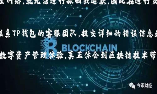 TP钱包错误“failed”的原因及解决方案

TP钱包在加密货币和区块链领域中占据了重要的一席之地，对于很多用户而言，这款钱包提供了方便快捷的资产管理和交易功能。然而，在使用过程中，一些用户可能会频繁遇到“failed”的错误提示，这无疑令人沮丧且影响了用户体验。为了帮助大家解决这一问题，本文将详细分析TP钱包错误“failed”的可能原因及其解决方案。

一、TP钱包错误“failed”的可能原因

首先，让我们来看看TP钱包出现“failed”错误的一些常见原因：

h41. 网络问题/h4
在使用TP钱包进行交易时，网络连接的稳定性极其重要。如果网络不稳定或信号弱，可能导致交易请求无法成功发送，从而出现“failed”的错误提示。确保您的设备连接到一个稳定的网络环境，尝试切换网络可能是一种有效的解决策略。

h42. 交易费用不足/h4
每笔区块链交易都需要支付一定的交易费用，如果您设置的交易费用过低，可能导致矿工无法处理您的交易请求。建议用户在进行交易时，查看当前的网络费用情况，并适时调整交易费用。

h43. 钱包版本过期/h4
TP钱包的更新是确保钱包安全性和功能性的重要环节。如果您的钱包版本过旧，可能会出现兼容性问题，导致交易失败。建议大家定期检查并更新钱包，确保使用最新版本。

h44. 钱包地址错误/h4
在进行转账或者提币时，如果输入了错误的接收地址，交易过程中也可能出现失败。请务必仔细检查每一个字符，确保地址的准确性。

h45. 智能合约问题/h4
有时候，使用TP钱包进行智能合约的操作时，合约本身的问题也可能导致交易失败。您需要仔细阅读合约的说明和要求，确认您的操作是正确的。

二、解决TP钱包错误“failed”的方法

接下来的部分，我们将重点讨论如何针对上述问题进行有效的解决，不要让小小的错误影响了您的投资体验！

h41. 检查网络连接/h4
网络连接是交易顺利完成的重要保障。如果您发现交易失败，首先要检查自己的网络连接情况。可以尝试重启路由器，或切换到移动数据，以验证是否是网络问题导致的交易失败。

h42. 调整交易费用/h4
如之前所述，交易费用不足是导致交易失败的一个重要原因。当网络繁忙时，矿工会优先处理那些费用较高的交易。建议您在进行交易时，前往一些区块链浏览器查看当前的市场费用情况，根据市场情况适当调整费用设置。

h43. 更新钱包版本/h4
TP钱包的开发团队会定期推出更新版本，以提升安全性和用户体验。您可以前往应用商店检查是否有新版本可供更新，确保您的钱包保持在最新状态，这样可以有效避免因为版本过期而导致的错误。

h44. 确认地址的准确性/h4
当您准备进行转账操作时，务必要检查收款地址的正确性。可以通过复制粘贴的方式减少手动输入错误，并在交易前仔细核对每一个字符，确保没有误差。

h45. 查阅智能合约/h4
如果您的交易与智能合约相关，请仔细审查合约的相关信息和操作步骤。某些合约可能需要用户满足特定条件或支付额外费用，确保在执行交易时遵循所有要求，以避免交易失败。

三、角度分析与关键词选择

在内容创作和过程中，选择合适的关键词是提升网站流量的关键。对于TP钱包相关的内容，我们可以选择“TP钱包使用技巧”、“区块链交易失败的原因”、“数字资产安全策略”、“如何解决钱包错误问题”等关键词。这些关键词的使用可以帮助用户更准确地找到所需的信息，提高内容的可见度。

四、用户常见问题解答

h41. TP钱包出现“failed”错误，“退款”能否实现？/h4
这是一个非常常见的问题，很多用户在交易失败后，会希望能通过某种方式实现退款。然而，区块链技术的去中心化特性决定了交易一旦发送至网络，就无法进行撤回或退款。因此在进行交易前，务必要确保信息的准确性，以避免产生不可逆转的损失。

h42. 什么情况下需要联系客服？/h4
如果您在确认自己的操作无误后，仍然频繁遇到TP钱包错误“failed”，那么很有可能您的问题超出了常规的解决方案。在这种情况下，建议您联系TP钱包的客服团队，提交详细的错误信息和操作步骤，以便他们更快速地定位问题并提供帮助。

总的来说，TP钱包错误“failed”并不可怕，只要我们耐心分析问题，寻找解决方法，就一定可以顺利完成交易。总希望广大用户能够享受顺畅的数字资产管理体验，真正体会到区块链技术带来的便利。 

希望以上内容能为您在使用TP钱包时提供帮助，如有疑问或更多问题，欢迎随时交流探讨！