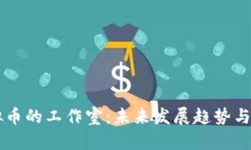 专门收购虚拟币的工作室：未来发展趋势与市场前景分析
