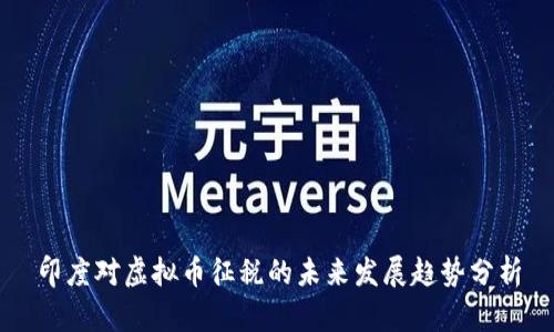 印度对虚拟币征税的未来发展趋势分析