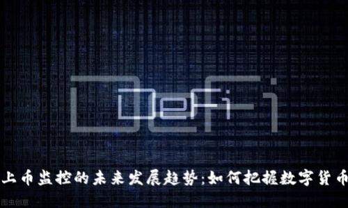 虚拟币上币监控的未来发展趋势：如何把握数字货币的脉动