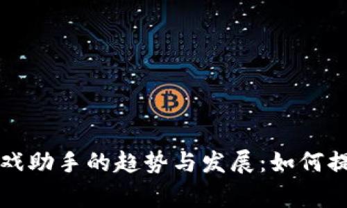 未来TPTP游戏助手的趋势与发展：如何提升玩家体验