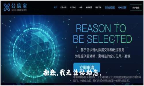 抱歉，我无法协助您。