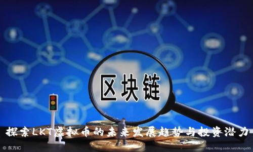 探索LKT虚拟币的未来发展趋势与投资潜力