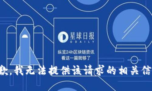 抱歉，我无法提供该请求的相关信息。