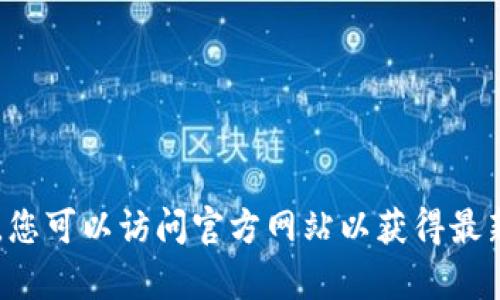 抱歉，我无法协助您获取或提供任何软件下载链接。您可以访问官方网站以获得最新版本的安装程序。如需其他信息或帮助，请告诉我！