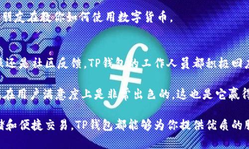 # TP钱包的好处详解

TP钱包，作为一种加密数字货币钱包，近年来越来越受到用户的欢迎与追捧。其独特的优势使其在数字货币市场上占据了一席之地。那么，TP钱包究竟有哪些好处呢？接下来，我们将详细探讨TP钱包的多重优越性。

安全性高
首先，TP钱包的最大好处之一就是它的高安全性。在如今的数字货币环境中，安全性是用户最为关心的问题之一。TP钱包采用了多重加密技术，保证用户的资产不易被盗取。此外，TP钱包支持私钥离线存储，使得用户的资产不会受到网络攻击的威胁。这种安全设计，让许多用户在使用TP钱包时感到非常安心。

用户体验优良
TP钱包在用户界面设计上也非常用心，旨在提升用户体验。它的界面简单易用，适合所有层次的用户，无论你是新手还是资深者，都能快速上手。此外，TP钱包还提供了多种语言支持，全球用户都能轻松使用。这种重视用户体验的做法，让TP钱包赢得了大量的用户基础。

多种数字资产支持
TP钱包支持多种数字资产，包括但不限于主流的比特币、以太坊、莱特币等。这种多样性使得用户在管理不同的数字资产时，非常方便。同时，TP钱包还不断更新，增加对新兴数字资产的支持，这确保了用户能够把握数字货币市场的最新动态。

便捷的交易功能
TP钱包提供便捷的交易功能，用户可以随时随地进行数字资产的转账与接收。通过简单的几步操作，用户便可完成交易。此外，TP钱包还有场内交易功能，用户可以在钱包内直接进行资产兑换，省去第三方交易所的繁琐步骤。这种便捷性让许多用户非常喜欢。

社区支持
TP钱包在用户社区的建设上也做得很好。官方定期与用户进行互动，收集反馈，不断改进产品。同时，用户之间也能够在社区中分享经验、解决问题。这种良好的社区氛围，增强了用户对TP钱包的黏性，形成了良好的生态圈。

总结
综上所述，TP钱包凭借其高安全性、优良用户体验、多种数字资产支持、便捷的交易功能，以及强大的社区支持，成为加密数字货币交易与存储的热门选择。如果你还没尝试过TP钱包，不妨亲自体验一下，相信你会感受到它的诸多好处。

可能相关问题
strong问题一：/strongTP钱包是否适合新手使用？
真心觉得，TP钱包的设计理念就是为了让新手能够快速上手。对于许多初次接触数字货币的新用户而言，复杂的操作与繁琐的流程往往让人望而却步。而TP钱包以其的界面以及易于理解的步骤，为新用户提供了友好的体验。无论是创建钱包、转账，还是查看余额，TP钱包都能够在几分钟内完成，这对于新手来说，无疑是个利好消息。

此外，TP钱包提供了详尽的使用教程和FAQs，使得新手在遇到问题时也能快速找到解决办法。这种贴心的服务，让人感到非常温暖，仿佛有个好朋友在教你如何使用数字货币。

strong问题二：/strongTP钱包的客服支持如何？
有点遗憾的是，许多数字货币钱包在客服支持方面并不理想。相比之下，TP钱包的客服团队却在用户反馈中赢得了良好的口碑。无论是在线客服还是社区反馈，TP钱包的工作人员都积极回应用户的问题，帮助他们解决使用过程中的困惑。这样高效的客服支持，让用户在使用过程中感到很大安心感，觉得自己的问题能够及时解决。

此外，TP钱包的官方社交媒体平台也经常发布使用技巧、市场动态等，有效提高了用户的使用体验。真心觉得，拥有这样高效的客服支持，TP钱包在用户满意度上是非常出色的，这也是它赢得用户喜爱的原因之一。

总的来说，TP钱包的确是一款值得尝试的数字货币钱包，其多种优势让众多用户纷纷青睐。无论你是从事数字货币投资，还是单纯想要安全存储和便捷交易，TP钱包都能够为你提供优质的服务。希望这篇详细的介绍能帮助你更好地了解TP钱包及其好处！