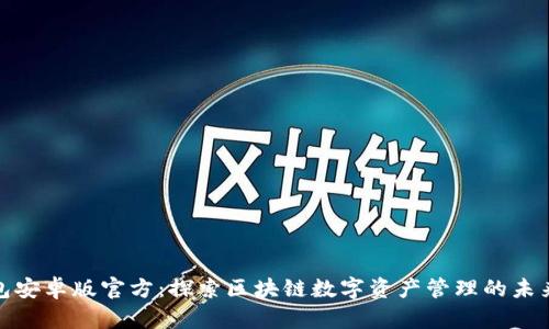 TP钱包安卓版官方：探索区块链数字资产管理的未来趋势