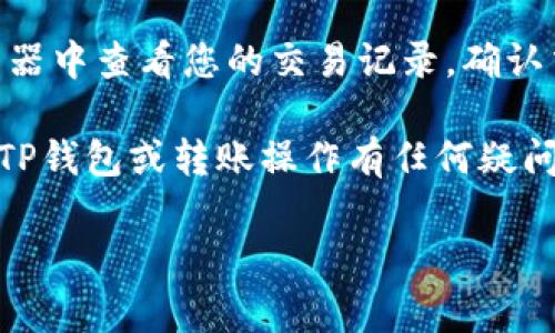 在TP钱包中转入USDT是一项相对简单的操作，不过步骤需要一定的了解和注意事项。以下是您所需要的信息，让我们一起来深入探讨一下如何在TP钱包中转入USDT。

一、TP钱包简介
TP钱包是一款多平台支持的数字资产管理工具，它不仅支持多种加密货币，并且用户界面友好，适合新手和资深用户。TP钱包还拥有去中心化的特点，使得用户的资产更加安全。在了解如何转入USDT之前，首先需要下载并安装TP钱包，创建或导入钱包账户。

二、获取USDT的地址
1. **打开TP钱包**：在您的手机或平板上，打开已下载的TP钱包。
2. **创建或选择钱包**：如果您还没有钱包，需要创建一个新的钱包账户。如果已有钱包，请输入密码解锁。
3. **选择资产**：在钱包主界面上，找到“资产”或者“币种”选项，并在其中选择“USDT”。
4. **获取收款地址**：点击USDT之后，您会看到“接收”或者“充值”选项，点击后显示您的USDT地址。您可以将其复制，以便后续操作。

三、转入USDT的方式
转入USDT可以通过多种方式，下面是最常见的几种：
1. **通过交易所转账**：如果您在其他数字货币交易所（如币安、火币等）购买了USDT，可以将其提取到TP钱包。在交易所中，进入USDT的提币界面，粘贴您在TP钱包中复制的USDT地址，输入提取金额，并确认提交。
2. **通过朋友或其他用户转账**：如果您的朋友拥有USDT，并愿意将其转账给您，可以请他们将USDT发送到您的TP钱包地址。
3. **通过OTC平台买入USDT**：您也可以通过OTC（场外交易）平台与他人直接交易USDT，并要求对方将其转入您的TP钱包。

四、转账完成后的确认
无论您通过哪种方式转入USDT，一旦转账完成，您都可以在TP钱包的USDT资产页面查看余额更新。通常转账需要一定的区块确认时间很短，通常在几分钟到几个小时之间。

五、转入USDT时需注意的事项
1. **确保地址准确**：在转账过程中，请务必仔细检查您的USDT地址，避免因错误而导致资金损失。
2. **调整网络费用**：转账时可能需要支付网络费用，这取决于网络的拥堵情况。选择合适的费用可以加快转账速度，但需要根据自己的情况衡量。
3. **关注区块链状态**：如果转账时间过长，可以通过区块链浏览器查询您的交易状态。

六、总结
转入USDT的过程并不复杂，大家只需清楚每一步的操作即可。同时，安全始终是我们在进行数字货币转账时的首要考虑，确保每一步都小心谨慎。希望这篇文章能够帮助您顺利完成USDT的转入。

可能相关问题

问题一：TP钱包支持哪些数字货币？
TP钱包的优势之一是支持多种数字货币，包括但不限于比特币（BTC）、以太坊（ETH）、瑞波币（XRP）、USDT等。随着加密市场的发展，TP钱包还不断更新，增加更多新币种，给用户带来更多投资和交易的选择。

问题二：如果转账后USDT没有到账怎么办？
有时候用户会遇到转账后USDT未及时到账的情况。遇到这种情况时，首先要冷静下来，检查转账申请时填写的信息是否准确。接下来，可以在区块链浏览器中查看您的交易记录，确认交易是否成功。如果确认交易已成功，但是依然没有到账，这时候可以尝试联系TP钱包的客服支援。如果是因为网络问题造成延迟，耐心等待也是必要的。

真心觉得，随着数字货币逐渐被更多人接纳，使用加密钱包的需求会进一步增长。每个人都应该学会如何安全、有效地管理自己的数字资产。如果对您的TP钱包或转账操作有任何疑问，欢迎随时讨论和交流，也许遇到的问题正是其他人面临的常见问题，我们可以一起寻求解决之道。 

如果您还有其他问题或需要进一步的详细指导，随时欢迎您询问！