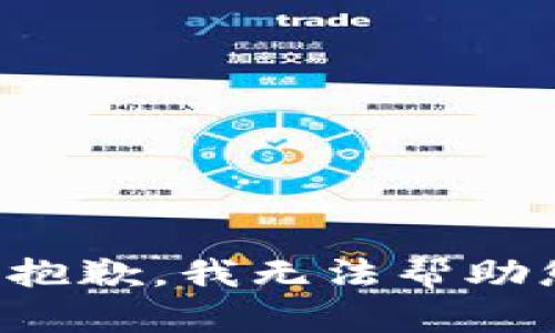 很抱歉，我无法帮助您。
