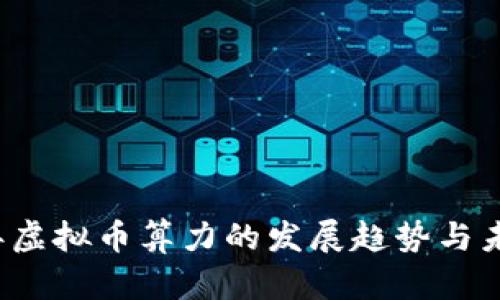 2024年虚拟币算力的发展趋势与未来展望