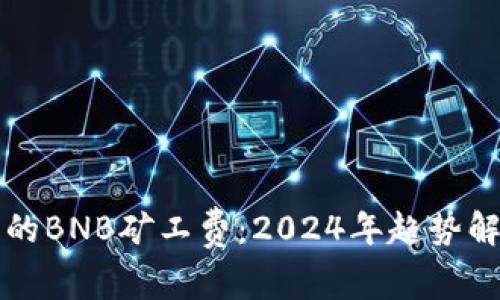 探索TP钱包中的BNB矿工费：2024年趋势解析与应用指南