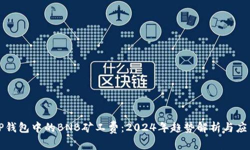 探索TP钱包中的BNB矿工费：2024年趋势解析与应用指南