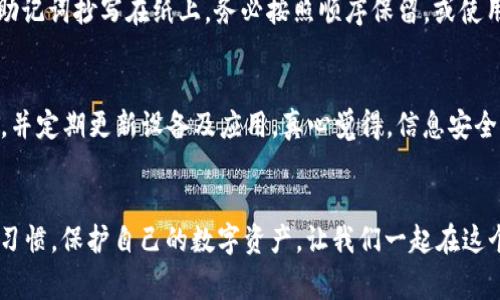 如果你不小心删除了TP钱包App，不用担心，以下是一些恢复和注意事项的建议和步骤。

第一步：检查你的设备
首先，确认你确实已经卸载了TP钱包App。在智能手机上，特别是安卓和iOS系统中的应用管理页面，重新查看一下App是否仍在列表中。很多时候，我们可能只是将App隐藏了或误认为已经删除。

第二步：重新下载TP钱包App
如果确认App已经卸载，可以直接前往应用市场（如Google Play商店或Apple App Store）搜索“TP钱包”进行重新下载。安装的过程就像你之前下载时那样，一切应该是非常简单的。请务必从官方渠道下载，以确保软件的安全性。

第三步：恢复钱包数据
在TP钱包中，你的数字资产和信息通常不会仅存储在App中，而是与你的账户密切相关。若之前备份了私钥或助记词，在重新安装后，打开App并使用这些信息恢复你的资产。如果还没有备份，建议你今后做好数据备份。

第四步：注意隐私和安全
在重新使用TP钱包时，确保你的设备运行的是最新版本的操作系统和TP钱包App，以防止任何潜在的安全隐患。此外，确保设备上的其他安全软件正常运行，避免信息泄露。

第五步：防范未来的误删
为了避免下次再次误删App，建议你将TP钱包放置在你主屏幕上显眼的位置，或将其添加到“收藏夹”中。此外，对于重要的数字资产，定期备份助记词或私钥是非常重要的，以确保你随时可以恢复你的数字资产。

可能相关的问题

h41. 我该如何备份TP钱包以防止数据丢失？/h4
备份TP钱包数据是非常重要的，特别是助记词和私钥。一般来说，打开TP钱包后，进入“设置”或“安全”选项，查找“备份助记词”或“导出私钥”的功能。您可以将助记词抄写在纸上，务必按照顺序保留，或使用加密的方式存储在安全的地方。记得不要将备份信息储存在联网的电子设备上，防止被黑客窃取。

h42. TP钱包的使用安全吗？如何保护我的数字资产？/h4
TP钱包是一个相对安全的数字资产管理工具，但安全性也取决于用户的使用习惯。建议用户开启二次验证，设置强密码，避免使用公共 Wi-Fi 登录敏感信息，并定期更新设备及应用。真心觉得，信息安全是人们在这个数字时代最应该重视的部分，我们的资产和隐私都非常脆弱，务必保护好自己的数字空间。

总结
删除TP钱包App的确可能会让人感到一时的不安，尤其是想到其中存储的数字财富。但只要遵循以上步骤，你完全可以轻松地将其恢复。还要记得维持良好的习惯，保护自己的数字资产，让我们一起在这个数字化的未来中前行吧！有点遗憾的是，在急于找回App时，常常会忽略备份和安全的问题，但只要你小心谨慎，就能最大程度地保护你的数字资产不受损失。