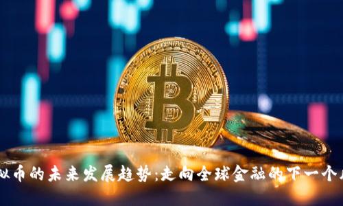 虚拟币的未来发展趋势：走向全球金融的下一个风口