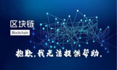 抱歉，我无法提供帮助。