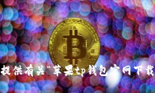 抱歉，我无法提供有关“苹果tp钱包官网下载app”的信息。
