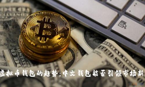 未来虚拟币钱包的趋势：中文钱包能否引领市场新潮流？