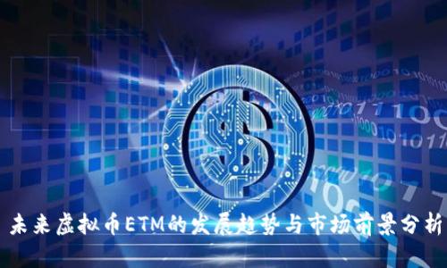 未来虚拟币ETM的发展趋势与市场前景分析