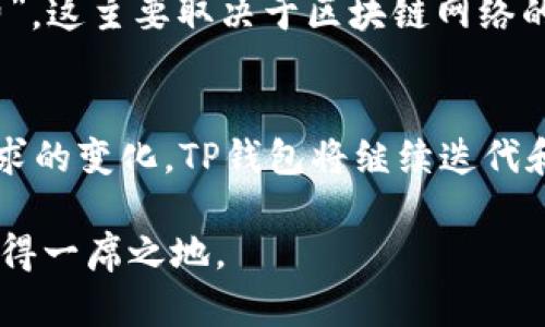   TP钱包最新版本下载2023：区块链钱包的发展趋势与未来展望 / 

 guanjianci TP钱包, 区块链钱包, 数字资产管理, 加密货币 /guanjianci 

引言：TP钱包的崛起
随着区块链技术的飞速发展，数字资产的管理也越来越受到人们的重视。TP钱包作为一种新兴的区块链钱包，因其安全性、便捷性和丰富的功能，迅速在市场中崭露头角。在2023年，TP钱包迎来了新的版本更新，这不仅提升了用户体验，更为数字资产管理带来了全新的思维方式。

TP钱包的最新版本介绍
TP钱包的最新版本于2023年发布，包含了一系列功能更新和界面。首先，新版本增强了安全性，采用了最新的加密技术，确保用户资产的安全无忧。其次，在用户体验方面，新版钱包通过简化操作流程，让用户能够更轻松地进行数字资产交易，简直是对懒人福音！可以说，用户只需简单几步即可完成操作，不必再为复杂的步骤烦恼。

区块链钱包的发展趋势
近年来，随着加密货币的兴起，区块链钱包的使用率也稳步上升。根据数据分析，预计到2025年，全球区块链钱包的用户将超过3亿。这一趋势的形成，主要是因为越来越多的人开始关注数字资产管理，不再把其视为“风险投资”。而TP钱包凭借其卓越的功能和服务，正好切合了这一市场需求。

未来发展：集成更多服务
我们可以预测，未来的TP钱包将不仅仅是一个存储和交易加密货币的工具，还会集成更多的服务。例如，数字货币的借贷、质押等金融服务将会逐渐整合到钱包中。此外，跨链技术的发展也有望为用户带来更广泛的资产管理选择，TP钱包将成为一个多功能的金融平台。

用户期望与反馈
真心觉得，无论是在功能还是服务上，用户对TP钱包的期待都非常高。他们希望在钱包中看到更多的功能以及稳定的性能。用户反馈显示，的界面、便捷的交易方式是他们选择TP钱包的重要原因。而众多用户也表示希望能看到更丰富的资产类型，让他们能够随时随地管理自己的数字资产，真是有点遗憾的是，目前的版本还未完全满足这一需求。

可能遇到的问题
问题1：TP钱包的安全性如何？
在选择一个区块链钱包时，用户最关心的无疑是安全性。TP钱包的新版本在这方面做出了很多改进，采用了多种最新的安全技术，包括多重身份验证和冷存储等。用户的私钥采用分散存储的方式，让安全性进一步提升。不过，我们仍然要提醒广大用户，任何钱包的使用者都应时刻保持警惕，定期更新密码，并切勿将私钥泄露给任何人。

问题2：使用TP钱包的费用是多少？
有些用户对使用TP钱包的费用问题表示关注，实际上，TP钱包的使用费用相对较为合理。一般情况下，用户可能需要支付一定的网络费用，也就是所谓的“矿工费”，这主要取决于区块链网络的拥堵状况和交易的复杂程度。然而，TP钱包的开发团队表示，他们将尽量降低用户的使用成本，让每个用户都能以更低的成本享受到便捷的加密资产管理服务。

结论：拥抱未来，强化信心
总的来说，TP钱包的最新版本在多方面进行了一系列和升级，极大地提升了用户体验。同时，区块链技术的发展也给TP钱包的未来带来了无限可能。随着用户需求的变化，TP钱包将继续迭代和，成为越来越多用户的选择。

让我们共同期待，在不久的将来，TP钱包能够为我们带来更加创新和便捷的数字资产管理体验，让每一位用户都能在这个充满机遇与挑战的数字经济时代中获得一席之地。