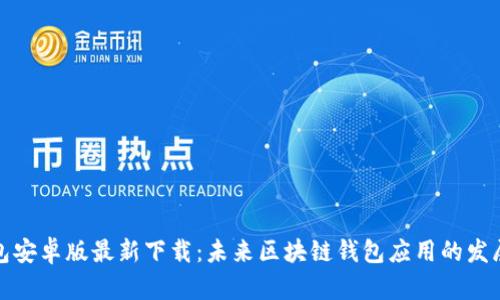 TP钱包安卓版最新下载：未来区块链钱包应用的发展趋势