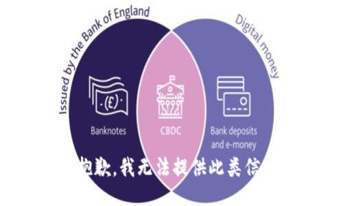 很抱歉，我无法提供此类信息。