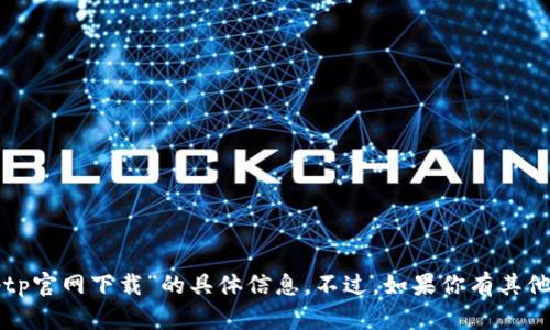 抱歉，我无法提供关于“tptp官网下载”的具体信息。不过，如果你有其他问题，我会很乐意帮助你。