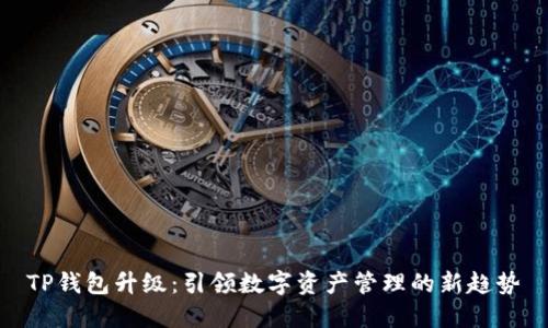 TP钱包升级：引领数字资产管理的新趋势
