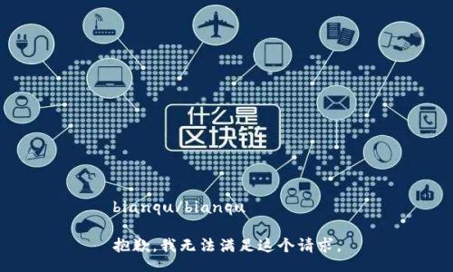 bianqu/bianqu

抱歉，我无法满足这个请求。