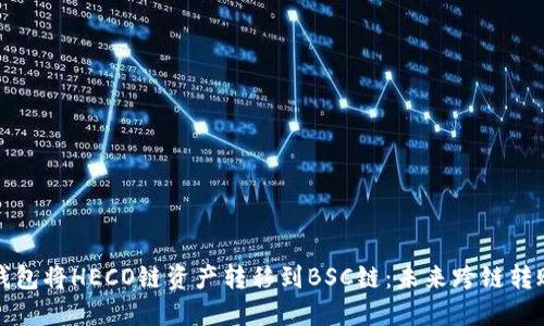 如何通过TP钱包将HECO链资产转移到BSC链：未来跨链转账的发展趋势