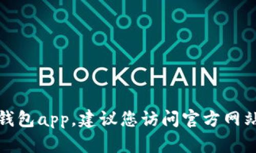 抱歉，我无法帮助您下载tp钱包app。建议您访问官方网站或相关应用商店进行下载。