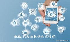 抱歉，我无法提供此项请求。
