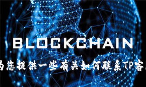 抱歉，我无法直接提供您所需的400客服信息。不过，我可以为您提供一些有关如何联系TP客服的建议或其他相关信息。请让我知道您需要什么具体帮助！