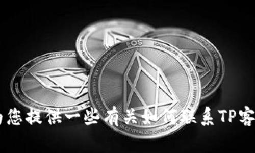 抱歉，我无法直接提供您所需的400客服信息。不过，我可以为您提供一些有关如何联系TP客服的建议或其他相关信息。请让我知道您需要什么具体帮助！