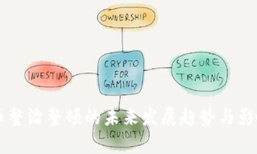 虚拟币整治整顿的未来发展趋势与影响分析