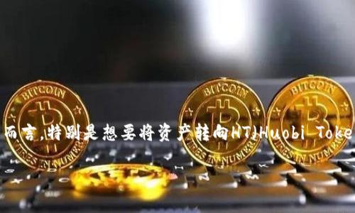 在这个瞬息万变的数字货币市场中，许多用户都开始关注如何有效转移与管理自己的加密资产。对于持有TP钱包的用户而言，特别是想要将资产转向HT（Huobi Token），那么如何进行这种转账呢？在下面的内容中，我们将详细探讨这一过程，并提供一些实用的建议和常见问题的解答。 

TP钱包如何顺利转移HT：未来趋势与操作指南